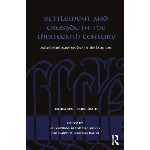Settlement and Crusade in the Thirteenth Century: Multidisciplinary Studies of the Latin East