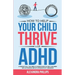 How To Help Your Child Thrive With ADHD: A Parent's All You Need To Know Guide To Help Children With Attention Deficit Hyperactivity Disorder
