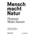 Mensch Macht Natur / Humans Make Nature: Landschaft Im Anthropozän / Landscapes of the Anthropocene