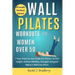 Wall pilates Workouts for Women Over 50: 7 Easy Steps by step Guide for seniors to lose weight, Achieve Mobility, strengthen and good Balance With Les