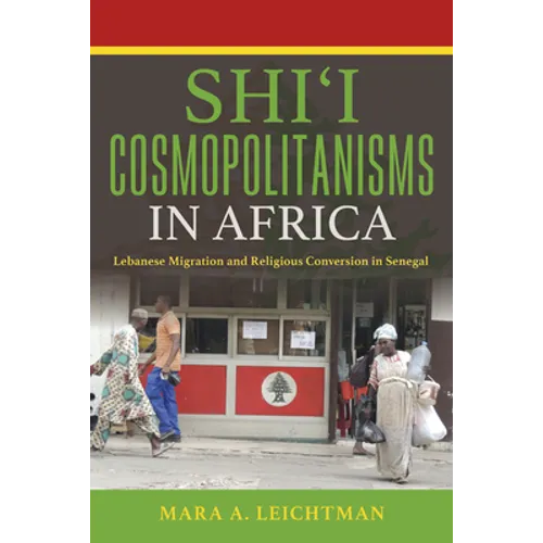Shi'i Cosmopolitanisms in Africa: Lebanese Migration and Religious Conversion in Senegal