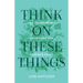 Think on These Things: 60 Thoughtful Devotions for Renewed Peace