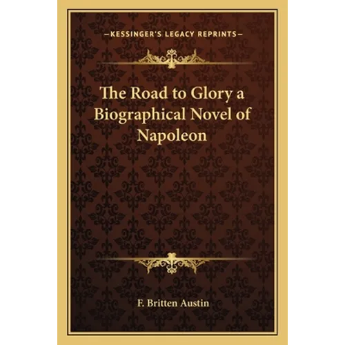 The Road to Glory a Biographical Novel of Napoleon
