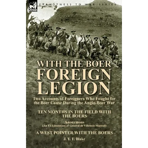 With the Boer Foreign Legion: Two Accounts of Foreigners Who Fought for the Boer Cause During the Anglo-Boer War