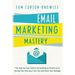 Email Marketing Mastery: The Step-By-Step System for Building an Email List of Raving Fans Who Buy From You and Share Your Message