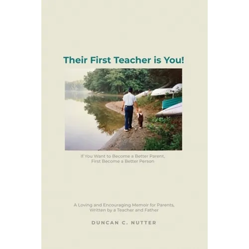 Their First Teacher is You!: If You Want to Become a Better Parent, First Become a Better Person. A Loving and Encouraging Memoir for Parents, Writ