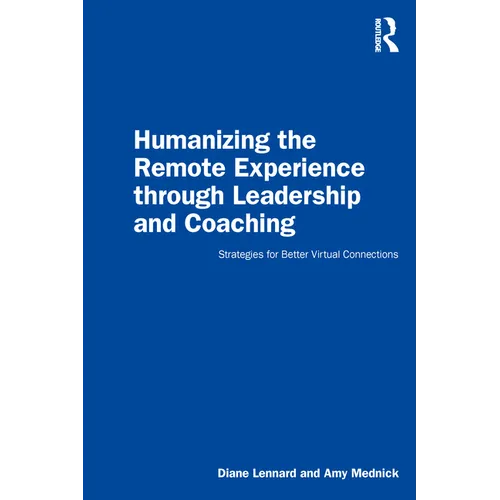 Humanizing the Remote Experience Through Leadership and Coaching: Strategies for Better Virtual Connections