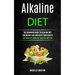Alkaline Diet: The Beginners Guide to Alkaline Diet for Weight Loss and Reset Your Health ( Eat Healthy, Burn Fat and Feel Better)