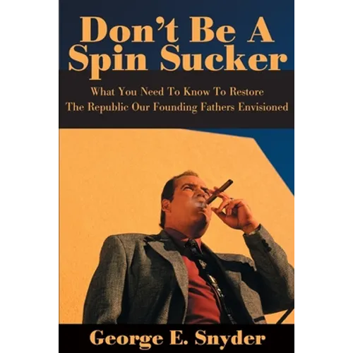 Don't Be a Spin Sucker: What You Need to Know to Restore the Republic Our Founding Fathers Envisioned