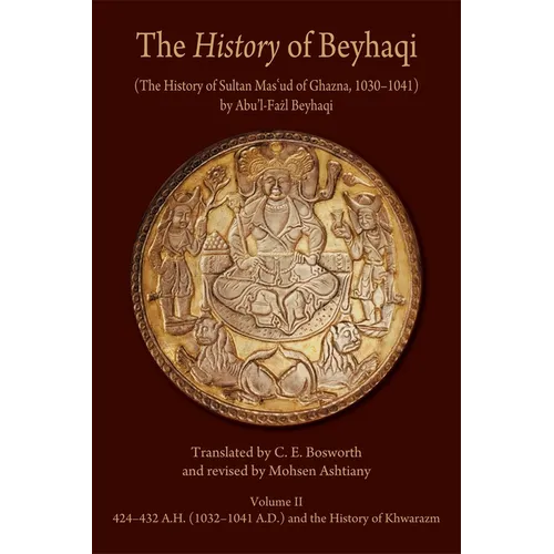 The History of Beyhaqi: The History of Sultan Mas'ud of Ghazna, 1030-1041