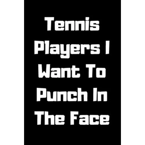 Tennis Players I Want To Punch In The Face