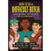 How to Be a Difficult Bitch: Claim Your Power, Ditch the Haters, and Feel Good Doing It