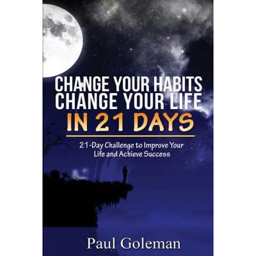 Change Your Habits, Change Your Life in 21 Days: 21-Day Challenge to Improve Your Life