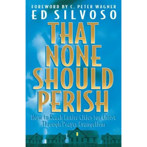 That None Should Perish: How to Reach Entire Cities for Christ Through Prayer Evangelism