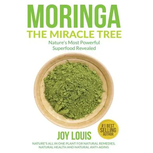 Moringa The Miracle Tree: Nature's Most Powerful Superfood Revealed, Nature's All In One Plant for Detox, Natural Weight Loss, Natural Health
