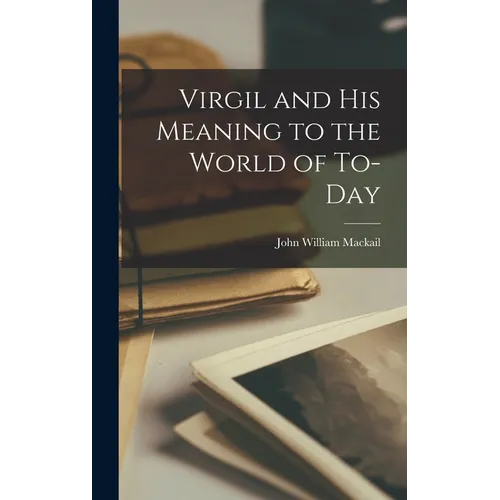 Virgil and His Meaning to the World of To-day