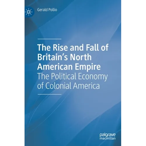 The Rise and Fall of Britain's North American Empire: The Political Economy of Colonial America