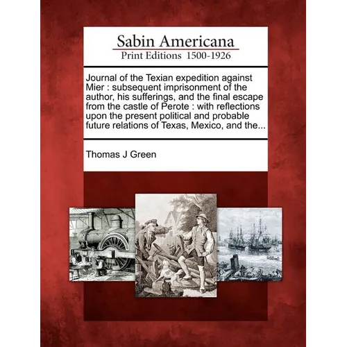 Journal of the Texian Expedition Against Mier: Subsequent Imprisonment of the Author, His Sufferings, and the Final Escape from the Castle of Perote: