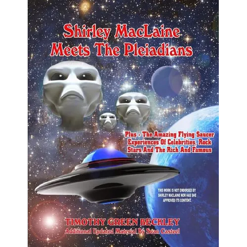 Shirley MacLaine Meets The Pleiadians: Plus - The Amazing Flying Saucer Experiences Of Celebrities, Rock Stars And The Rich And Famous