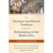 Christian Intellectual Tradition from the Reformation to the Modern Era: A Reader and Companion