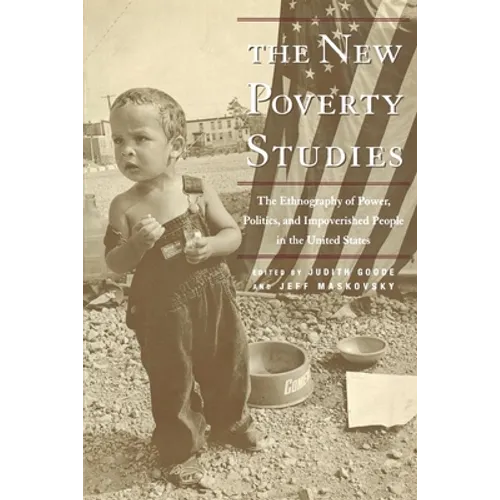 The New Poverty Studies: The Ethnography of Power, Politics, and Impoverished People in the United States