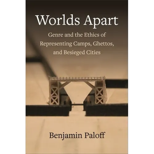 Worlds Apart: Genre and the Ethics of Representing Camps, Ghettos, and Besieged Cities