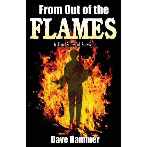 From Out of the Flames: A True Story of Survival