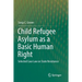 Child Refugee Asylum as a Basic Human Right: Selected Case Law on State Resistance