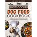 Slow Cooker Dog Food Cookbook: The Complete Guide to Canine Vet-Approved Homemade Dog Food Delicious and Nutritious recipes for a Tail Wagging and He