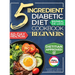 The 5 Ingredient Diabetic Diet Cookbook for Beginners: How to Stabilize Blood Sugar in Just 30 Minutes a Day - 60 Days of Simple, Delicious Type 2 Dia