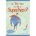 So You Want to Be a Superhero?