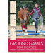 Ground Games for Horses: Skills, Tests, Obstacles, 26 Engaging, In-Hand Courses