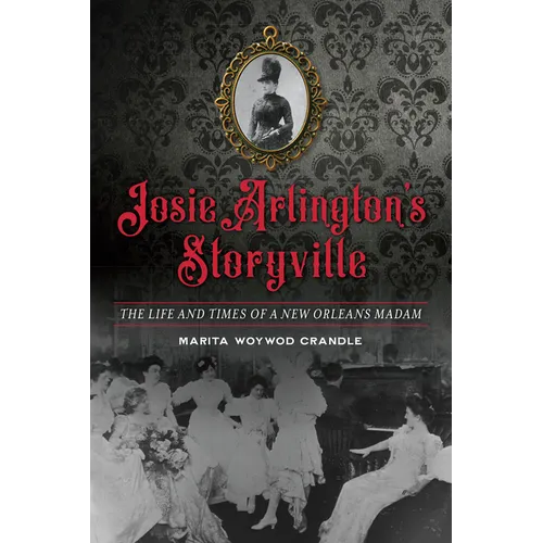 Josie Arlington's Storyville: The Life and Times of a New Orleans Madam