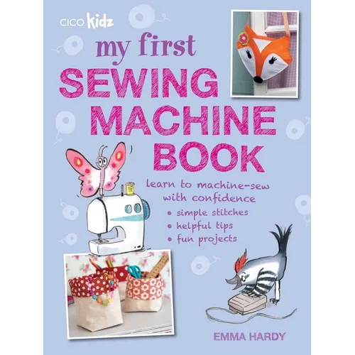 My First Sewing Machine Book: 35 Fun and Easy Projects for Children Aged 7 Years +
