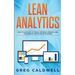 Lean Analytics: How to Use Data to Track, Optimize, Improve and Accelerate Your Startup Business (Lean Guides with Scrum, Sprint, Kanban, DSDM, XP & C