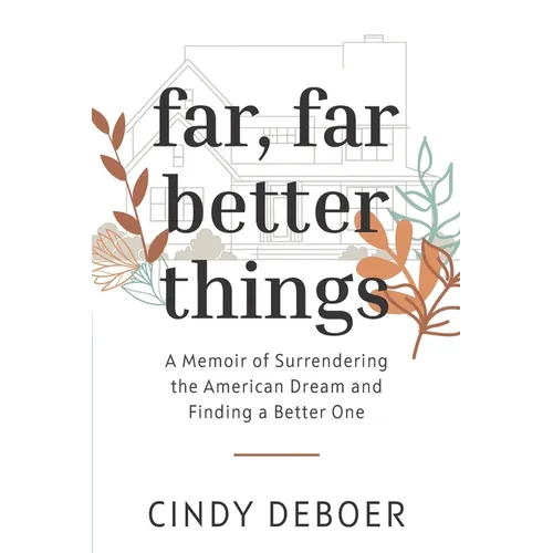 Far, Far Better Things: A Memoir of Surrendering the American Dream and Finding a Better One