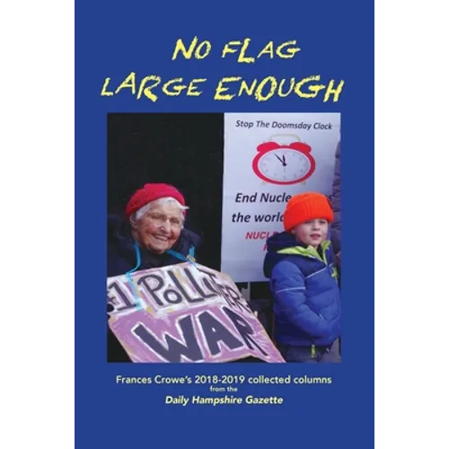 No Flag Large Enough: Frances Crowe's 2018-2019 collected columns from the Daily Hampshire Gazette