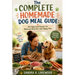The Complete Homemade Dog Meal Guide: Vet-Approved Recipes for Nutrition and Happy Pets