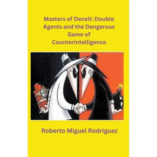 Masters of Deceit: Double Agents and the Dangerous Game of Counterintelligence