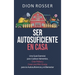 Ser autosuficiente en casa: Una guía esencial para cultivar alimentos, criar pollos y crear una mini-granja para la autosuficiencia y el bienestar