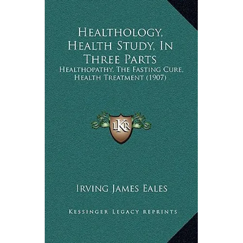 Healthology, Health Study, In Three Parts: Healthopathy, The Fasting Cure, Health Treatment (1907) - Paperback