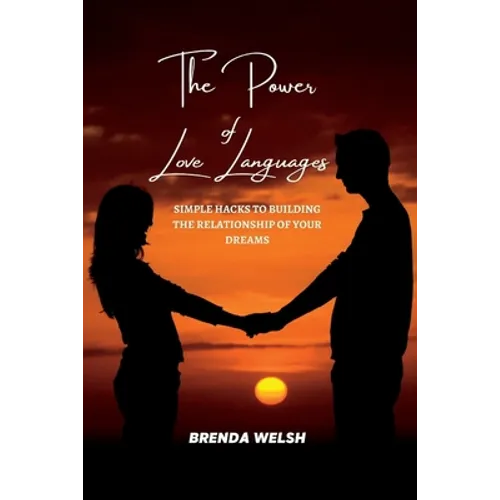 The Power of the Love Languages: Simple Hacks To Building The Relationship Of Your Dreams
