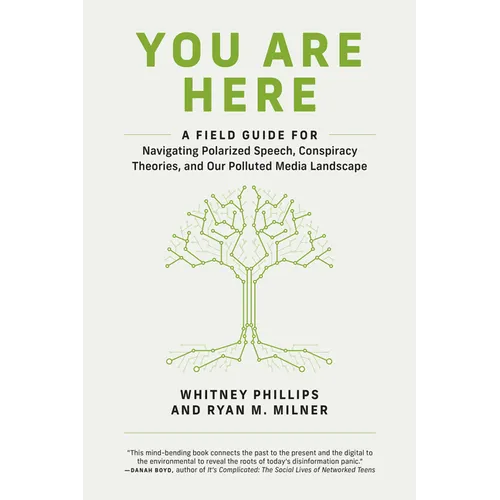 You Are Here: A Field Guide for Navigating Polarized Speech, Conspiracy Theories, and Our Polluted Media Landscape
