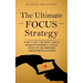 The Ultimate Focus Strategy: How to Set the Right Goals, Develop Powerful Focus, Stick to the Process, and Achieve Success