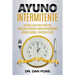 Ayuno Intermitente: 6 métodos eficaces para perder peso, fortalecer los músculos, aumentar su metabolismo, conseguir una óptima condición