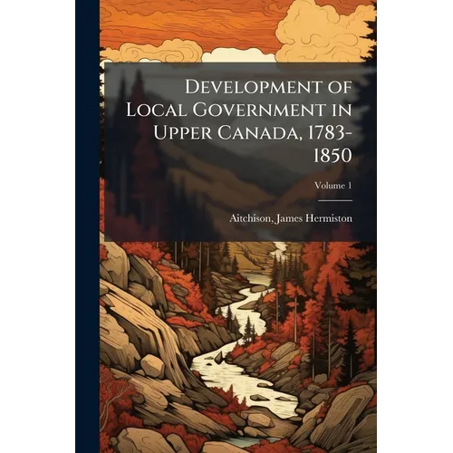 Development of Local Government in Upper Canada, 1783-1850