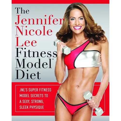 The Jennifer Nicole Lee Fitness Model Diet: JNL's Super Fitness Model Secrets to a Sexy, Strong, Sleek Physique