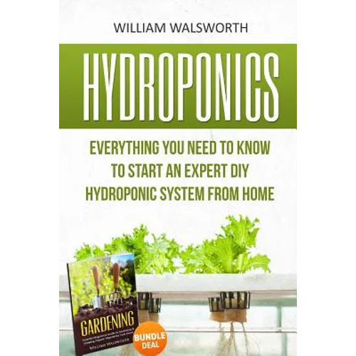 Hydroponics: Everything You Need to Know to Start an Expert DIY Hydroponic System From Home (Gardening Bundle Deal - Double Book Bundle )