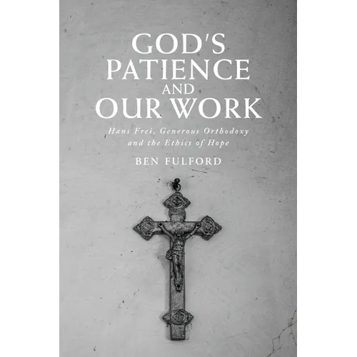 God's Patience and our Work: Hans Frei, Generous Orthodoxy and the Ethics of Hope