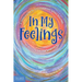 In My Feelings: A Teen Guide to Discovering What You Feel So You Can Decide What to Do